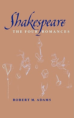 Shakespeare: The Four Romances by Adams, Robert M.