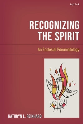 Recognizing the Spirit: An Ecclesial Pneumatology by Reinhard, Kathryn L.