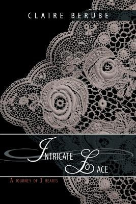 Intricate Lace: A journey of 3 hearts by Berube, Claire