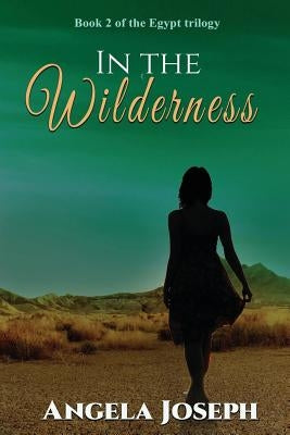 In The Wilderness: Book 2 of the Egypt trilogy by Joseph, Angela