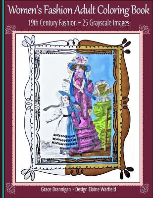 Women's Fashion Adult Coloring Book: 19th Century Fashion: 25 Grayscale Images by Warfield, Elaine