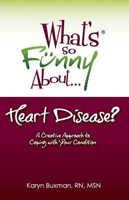 What's So Funny About... Heart Disease?: A Creative Approach to Coping with Your Condition by Buxman, Karyn