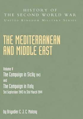 Mediterranean and Middle East Volume V: THE CAMPAIGN IN SICILY 1943 AND THE CAMPAIGN IN ITALY 3rd September 1943 TO 31st March 1944 Part One by Molony, Brigadier C. J. C.