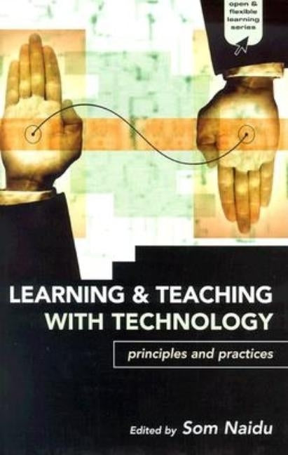Learning and Teaching with Technology: Principles and Practices by Naidu, Som