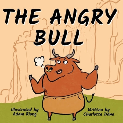 The Angry Bull: A Children's Book About Managing Emotions, Staying in Control, and Calmly Overcoming Obstacles by Dane, Charlotte