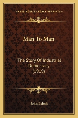 Man To Man: The Story Of Industrial Democracy (1919) by Leitch, John