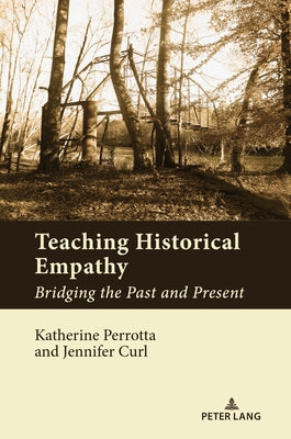 Teaching Historical Empathy: Bridging the Past and Present by Perrotta, Katherine