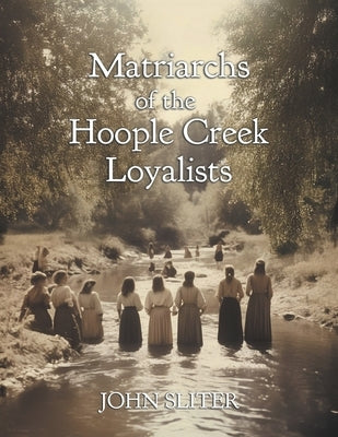 Matriarchs of the Hoople Creek Loyalists by Sliter, Jillian