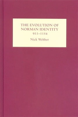 The Evolution of Norman Identity, 911-1154 by Webber, Nick