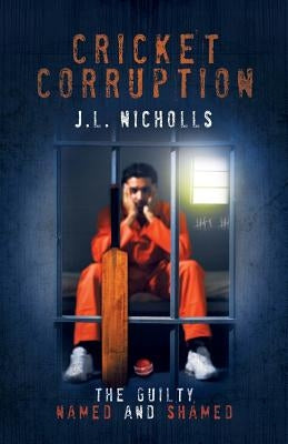 Cricket Corruption: The guilty named and shamed by Nicholls, J. L.