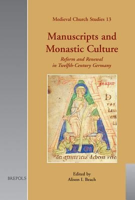 Manuscripts and Monastic Culture: Reform and Renewal in Twelfth-Century Germany by Beach, Alison I.
