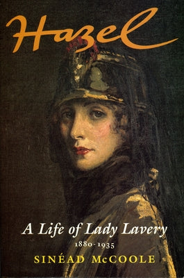 Hazel: A Life of Lady Lavery 1880-1935 by McCoole, Sinéad