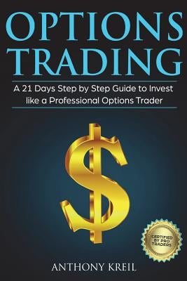 Options Trading: A 21 Days Step by Step Guide to Invest like a Professional Options Trader by Kreil, Anthony