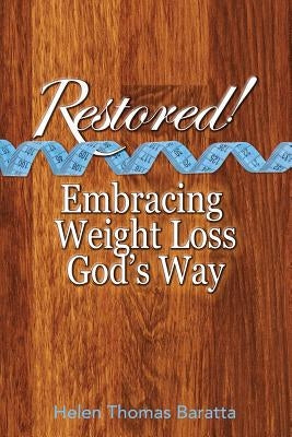 Restored!: Embracing Weight Loss God's Way by Baratta, Helen