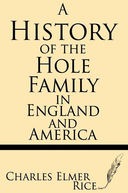 A History of the Hole Family in England and America by Rice, Charles Elmer