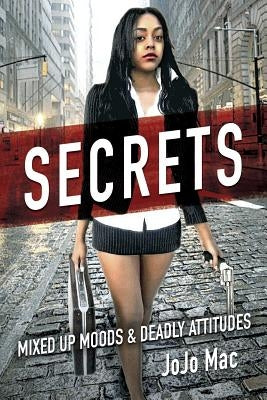 Secrets: Mixed Up Moods & Deadly Attitudes by Mac, Jojo