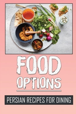 Food Options: Persian Recipes For Dining: How To Cook Persia Dishes by Colker, Arron
