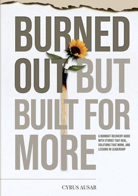 Burned Out, But Built for More: A Burnout Recovery Guide with Stories That Heal, Solutions That Work, and Lessons in Leadership by Ausar, Cyrus