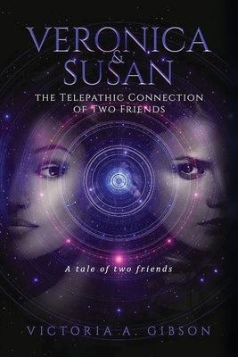 Veronica & Susan: The Telepathic Connection of Two Friends by Gibson, Victoria a.