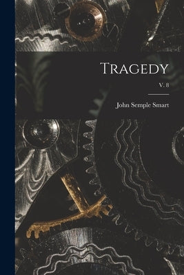 Tragedy; v. 8 by Smart, John Semple 1868-1925