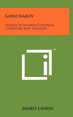 Goncharov: Studies In Modern European Literature And Thought by Lavrin, Janko