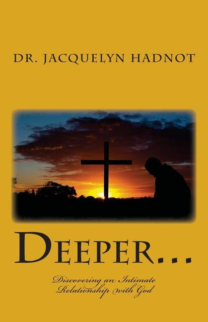 Deeper...: Discovering an Intimate Relationship with God by Hadnot, Jacquelyn