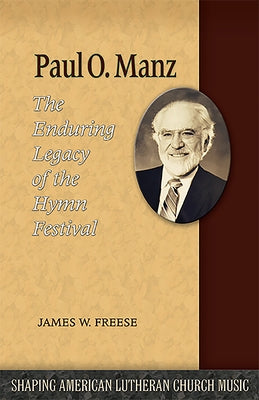 Paul O. Manz: The Enduring Legacy of the Hymn Festival by Freese, James W.