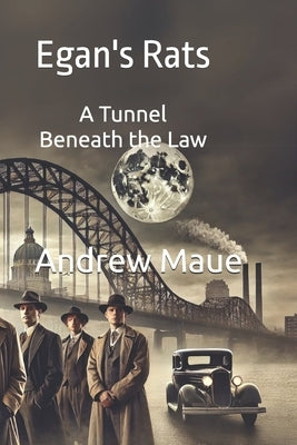 Egan's Rats: A Tunnel Beneath the Law by Maue, Andrew
