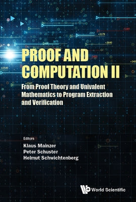 Proof and Computation II: From Proof Theory and Univalent Mathematics to Program Extraction and Verification by Mainzer, Klaus