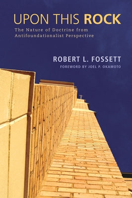 Upon This Rock: The Nature of Doctrine from Antifoundationalist Perspective by Fossett, Robert Lewis