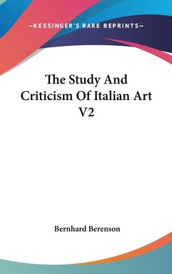 The Study And Criticism Of Italian Art V2 by Berenson, Bernhard