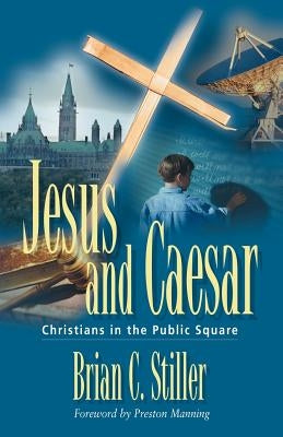 Jesus and Caesar: Christians in the Public Square by Stiller, Brian C.