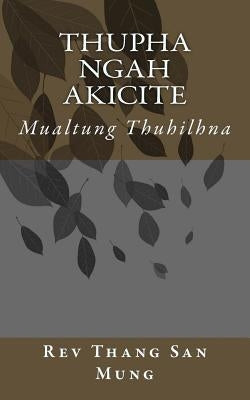 Thupha Ngah Akicite: Mualtung Thuhilhna by Mung, Rev Thang San