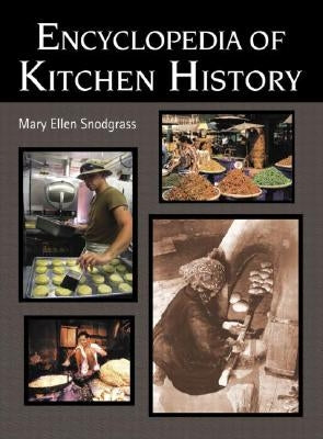Encyclopedia of Kitchen History by Snodgrass, Mary Ellen