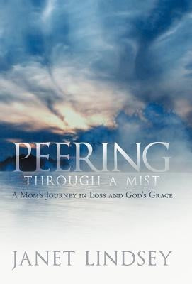Peering Through a Mist: A Mom's Journey in Loss and God's Grace by Lindsey, Janet