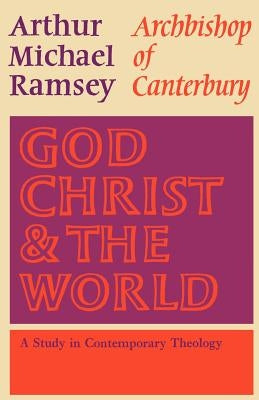 God, Christ and the World: A Study in Contemporary Theology by Ramsey, Michael