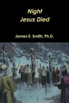 Night Christ Died by Smith, Ph. D. James E.