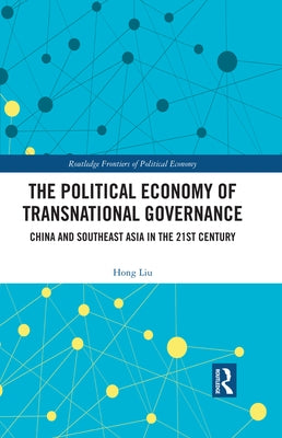 The Political Economy of Transnational Governance: China and Southeast Asia in the 21st Century by Liu, Hong