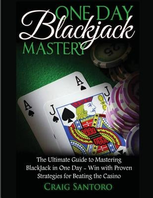 Blackjack: One Day Blackjack Mastery: Learn the Ins and Outs of Blackjack from the Expert - Craig Santoro by Santoro, Craig