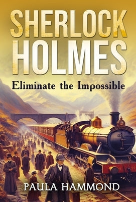 Sherlock Holmes - Eliminate The Impossible by Hammond, Paula
