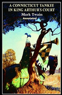 A Connecticut Yankee in King Arthur's Court Annotated by Twain, Mark