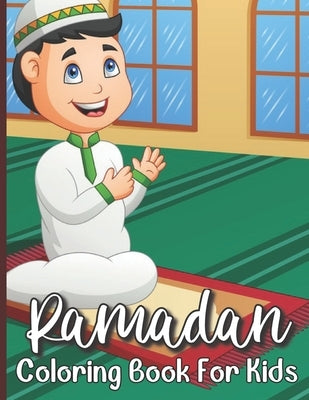Ramadan Coloring Book For Kids: Islamic Coloring Book For A Muslim Kids And Ramadan Activity Book For The Holy Month of Ramadan or Eid ul-Fitr by Publishing House, Shana Tocci