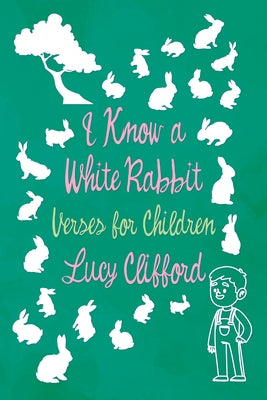 I Know a White Rabbit - Verses for Children by Clifford, Lucy