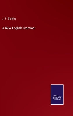 A New English Grammar by Bidlake, J. P.