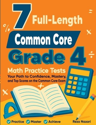 7 Full-Length Common Core ACAP Grade 4 Math Practice Tests: Your Path to Confidence, Mastery, and Top Scores on the Common Core ACAP Exam by Nazari, Reza