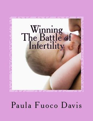 Winning The Battle of Infertility: A step-by-step strategy for beating infertility by Davis, Paula Fuoco