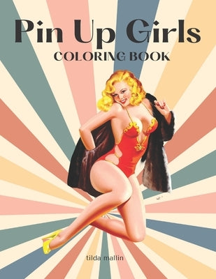 Pin Up Girls Coloring Book: Sexy Illustrations of Women For Adults by Mallin, Tilda