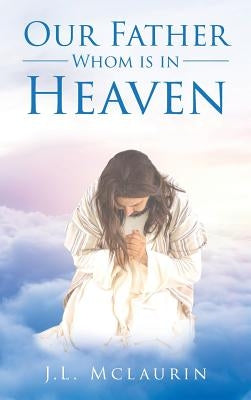 Our Father Whom is in Heaven by McLaurin, J. L.