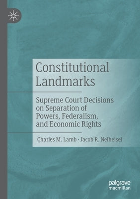 Constitutional Landmarks: Supreme Court Decisions on Separation of Powers, Federalism, and Economic Rights by Lamb, Charles M.