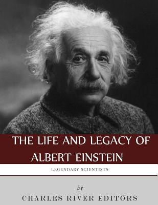 Legendary Scientists: The Life and Legacy of Albert Einstein by Charles River